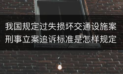 我国规定过失损坏交通设施案刑事立案追诉标准是怎样规定