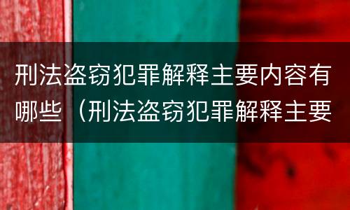 刑法盗窃犯罪解释主要内容有哪些（刑法盗窃犯罪解释主要内容有哪些要求）
