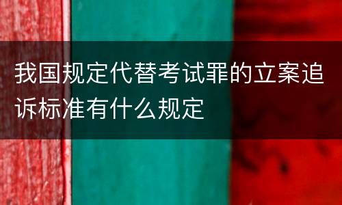 我国规定代替考试罪的立案追诉标准有什么规定