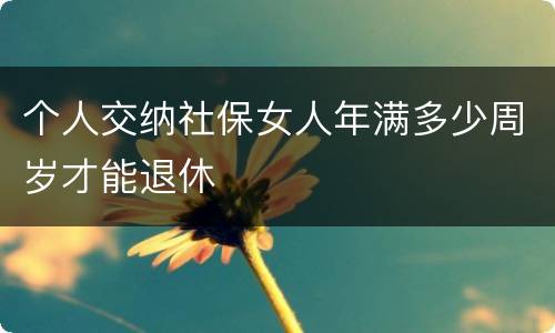 个人交纳社保女人年满多少周岁才能退休