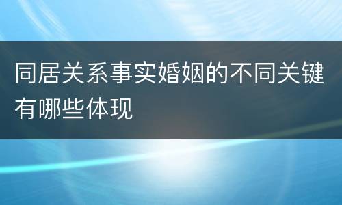 同居关系事实婚姻的不同关键有哪些体现