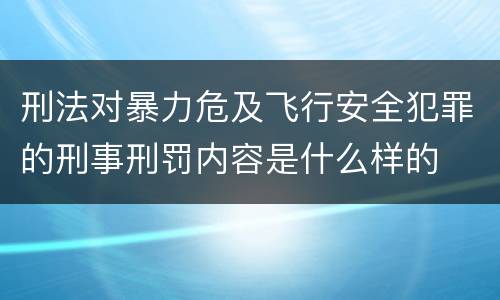 刑法对暴力危及飞行安全犯罪的刑事刑罚内容是什么样的
