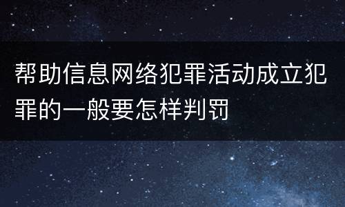 帮助信息网络犯罪活动成立犯罪的一般要怎样判罚