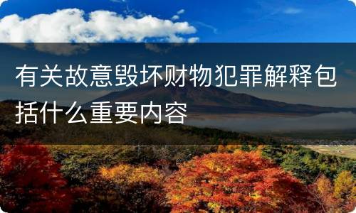 有关故意毁坏财物犯罪解释包括什么重要内容