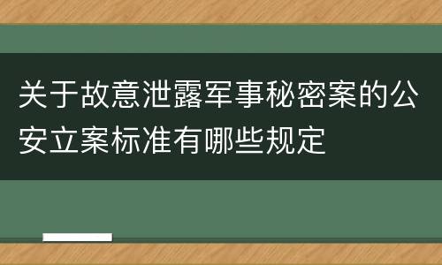 关于故意泄露军事秘密案的公安立案标准有哪些规定