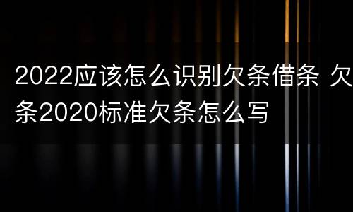 2022应该怎么识别欠条借条 欠条2020标准欠条怎么写