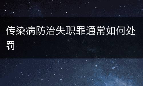 传染病防治失职罪通常如何处罚