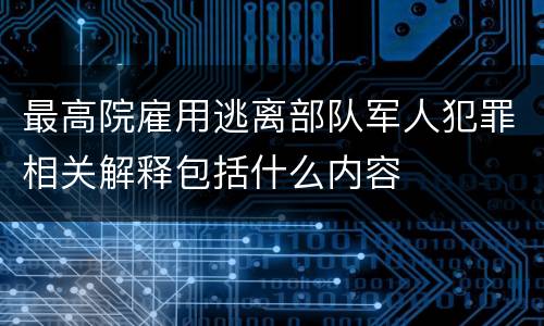 最高院雇用逃离部队军人犯罪相关解释包括什么内容