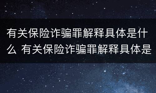 有关保险诈骗罪解释具体是什么 有关保险诈骗罪解释具体是什么内容