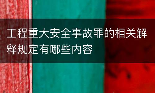 工程重大安全事故罪的相关解释规定有哪些内容