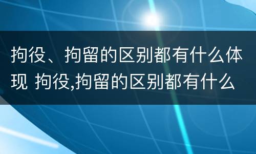 拘役、拘留的区别都有什么体现 拘役,拘留的区别都有什么体现呢