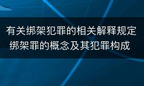 有关绑架犯罪的相关解释规定 绑架罪的概念及其犯罪构成
