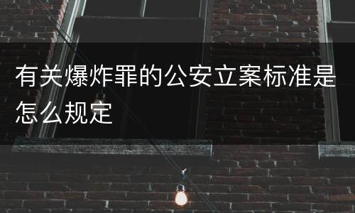 有关爆炸罪的公安立案标准是怎么规定