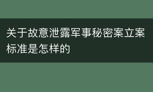 关于故意泄露军事秘密案立案标准是怎样的