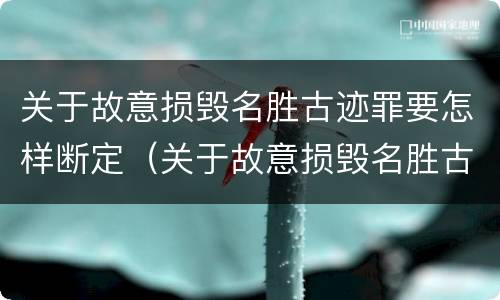关于故意损毁名胜古迹罪要怎样断定（关于故意损毁名胜古迹罪要怎样断定的）