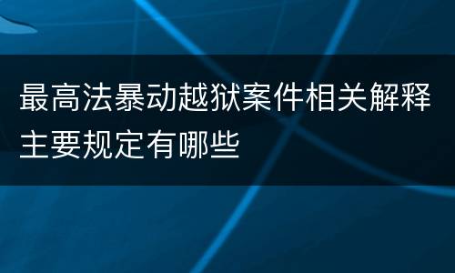 最高法暴动越狱案件相关解释主要规定有哪些