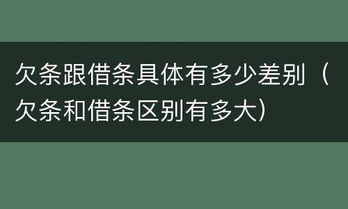 欠条跟借条具体有多少差别（欠条和借条区别有多大）