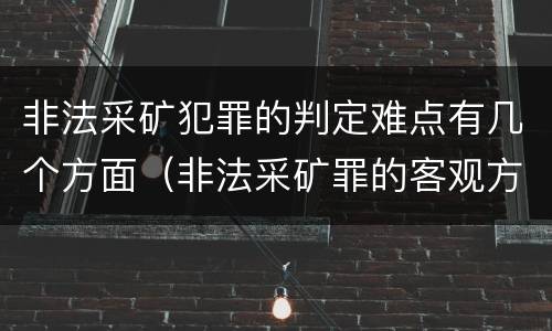 非法采矿犯罪的判定难点有几个方面（非法采矿罪的客观方面）