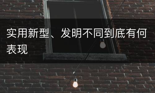 实用新型、发明不同到底有何表现