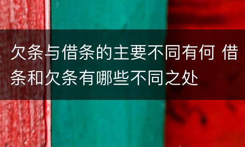 欠条与借条的主要不同有何 借条和欠条有哪些不同之处