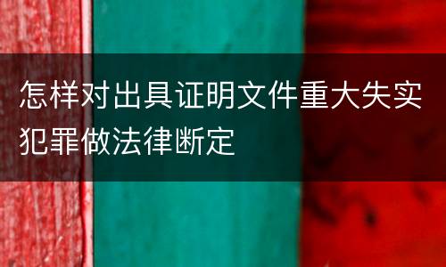 怎样对出具证明文件重大失实犯罪做法律断定