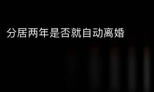 分居两年是否就自动离婚