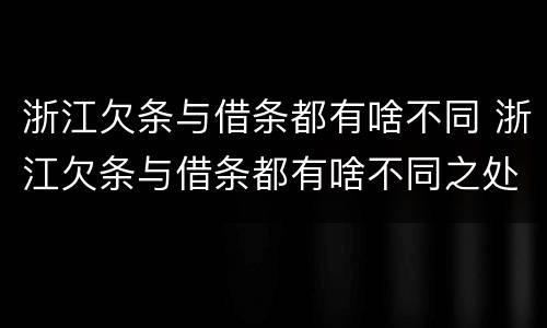浙江欠条与借条都有啥不同 浙江欠条与借条都有啥不同之处