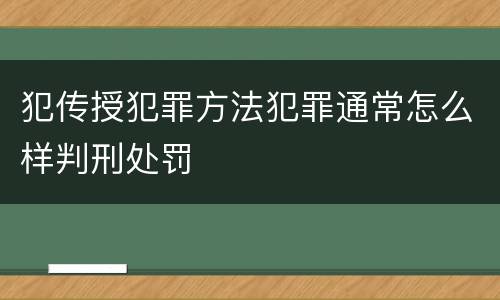 犯传授犯罪方法犯罪通常怎么样判刑处罚