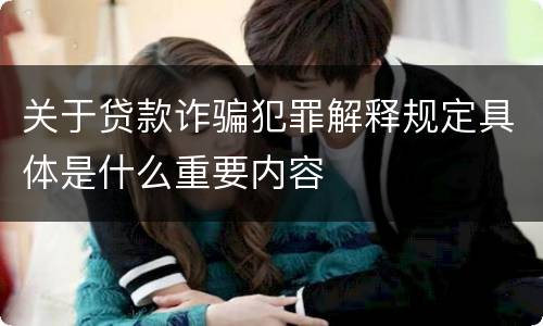 关于贷款诈骗犯罪解释规定具体是什么重要内容