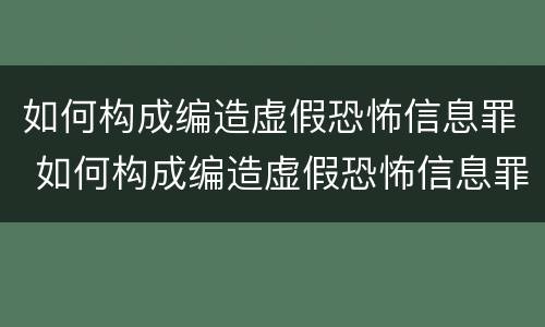 如何构成编造虚假恐怖信息罪 如何构成编造虚假恐怖信息罪立案标准