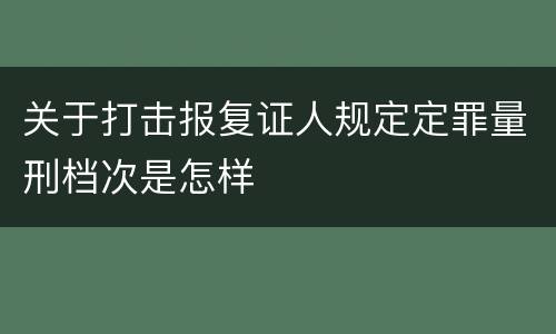 关于打击报复证人规定定罪量刑档次是怎样