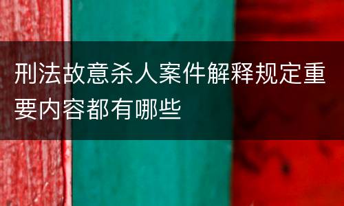 刑法故意杀人案件解释规定重要内容都有哪些