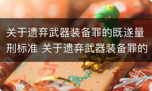 关于遗弃武器装备罪的既遂量刑标准 关于遗弃武器装备罪的既遂量刑标准是多少