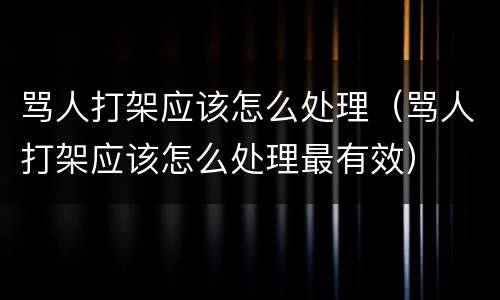 骂人打架应该怎么处理（骂人打架应该怎么处理最有效）