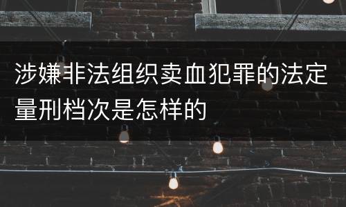 涉嫌非法组织卖血犯罪的法定量刑档次是怎样的