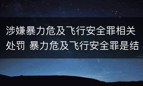 涉嫌暴力危及飞行安全罪相关处罚 暴力危及飞行安全罪是结果犯