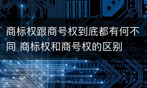 商标权跟商号权到底都有何不同 商标权和商号权的区别