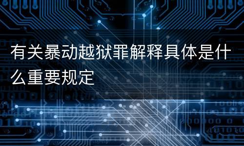 有关暴动越狱罪解释具体是什么重要规定