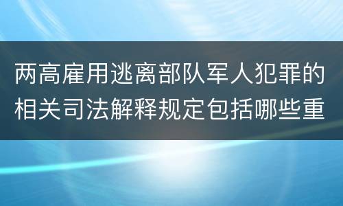 两高雇用逃离部队军人犯罪的相关司法解释规定包括哪些重要内容