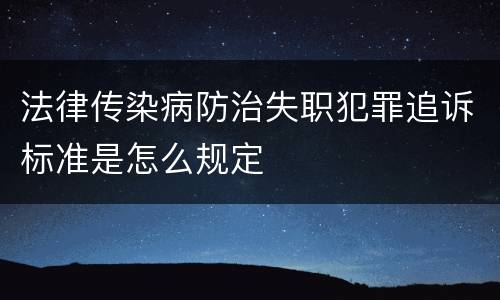 法律传染病防治失职犯罪追诉标准是怎么规定