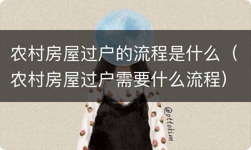 农村房屋过户的流程是什么（农村房屋过户需要什么流程）