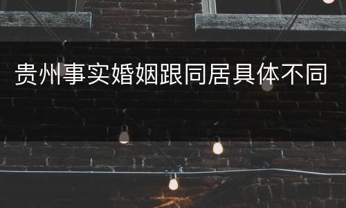 贵州事实婚姻跟同居具体不同