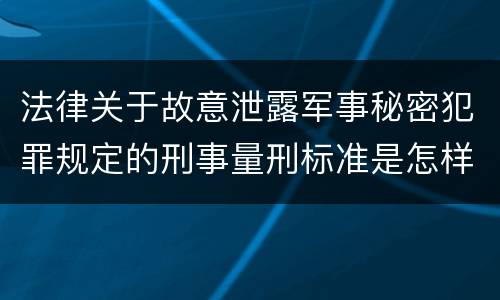 法律关于故意泄露军事秘密犯罪规定的刑事量刑标准是怎样的