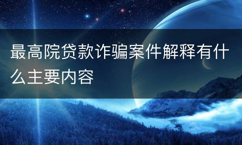 最高院贷款诈骗案件解释有什么主要内容