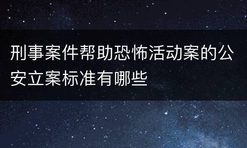 刑事案件帮助恐怖活动案的公安立案标准有哪些
