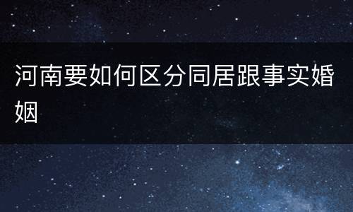河南要如何区分同居跟事实婚姻