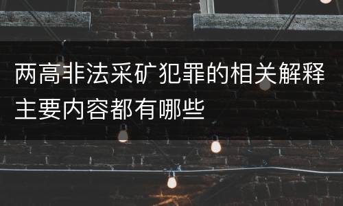 两高非法采矿犯罪的相关解释主要内容都有哪些