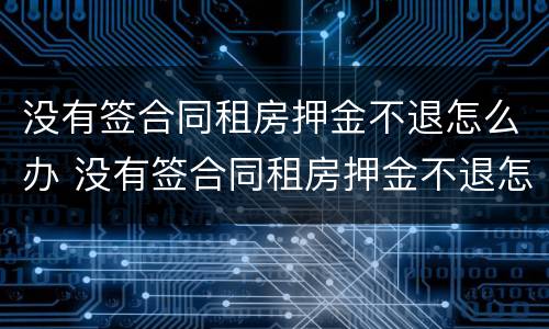 没有签合同租房押金不退怎么办 没有签合同租房押金不退怎么办理