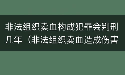非法组织卖血构成犯罪会判刑几年（非法组织卖血造成伤害构成什么罪）