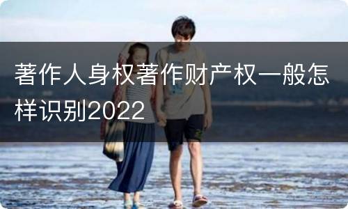 著作人身权著作财产权一般怎样识别2022